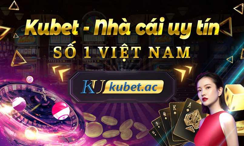 Kubet - đẳng cấp hàng đầu Châu Á